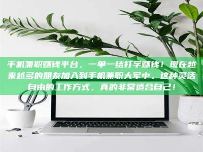 焦作手机兼职赚钱平台，一单一结打字赚钱！现在越来越多的朋友加入到手机兼职大军中。这种灵活自由的工作方式，真的非常适合自己！