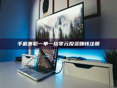 焦作手机兼职一单一结零元投资赚钱注册