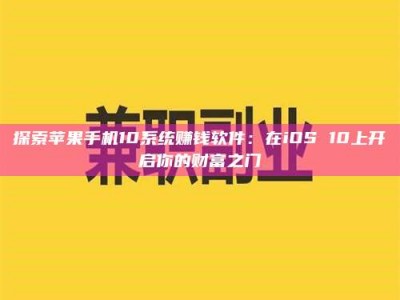 焦作探索苹果手机10系统赚钱软件：在iOS 10上开启你的财富之门