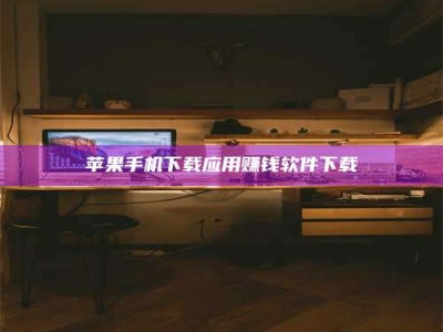 焦作苹果手机下载应用赚钱软件下载