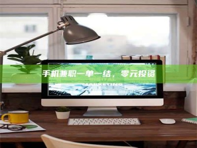 焦作手机兼职一单一结，零元投资