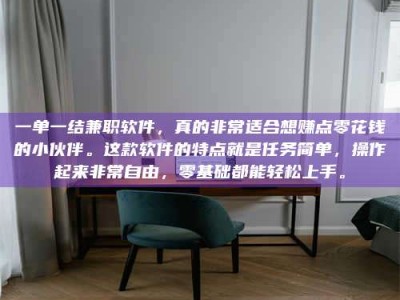 焦作一单一结兼职软件，真的非常适合想赚点零花钱的小伙伴。这款软件的特点就是任务简单，操作起来非常自由，零基础都能轻松上手。