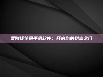 焦作爱赚钱苹果手机软件：开启你的财富之门