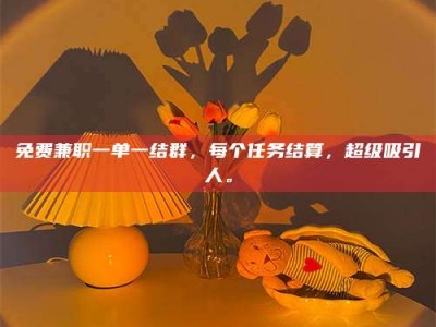 焦作免费兼职一单一结群，每个任务结算，超级吸引人。