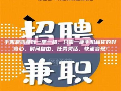 焦作手机兼职赚钱一单一结，只需一部手机和你的好奇心，时间自由，任务灵活，快速变现！