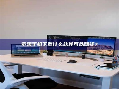 焦作苹果手机下载什么软件可以赚钱？