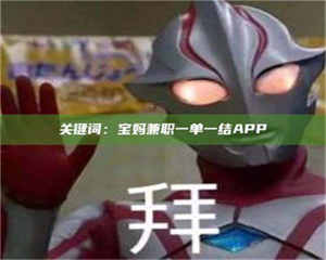 焦作关键词：宝妈兼职一单一结APP 第1张