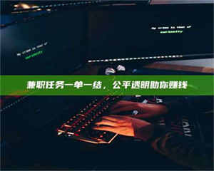 焦作兼职任务一单一结，公平透明助你赚钱 第1张