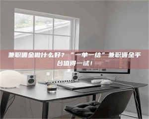 焦作兼职佣金做什么好？“一单一结”兼职佣金平台值得一试！ 第1张