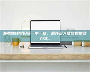 焦作兼职赚钱零投资一单一结，是许多人梦想的副业方式。 第1张