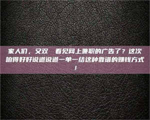 焦作家人们，又双叒叕看见网上兼职的广告了？这次咱得好好说道说道一单一结这种靠谱的赚钱方式！ 第1张