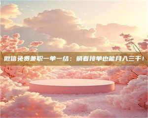 焦作微信免费兼职一单一结：躺着接单也能月入三千！ 第1张