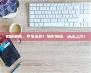 焦作微信兼职，单笔结算！随时随地，点击上岗！ 第1张