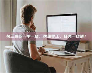 焦作快三兼职一单一结：快速零工，任务一结清！ 第1张