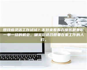 焦作想找些灵活工作试试？不妨来看看百度答题兼职一单一结的机会，确实挺适合想要在家工作的人们。 第1张