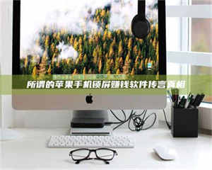 焦作所谓的苹果手机锁屏赚钱软件传言真相 第1张