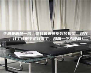 焦作手机兼职单一结，是我最近感受到的现实。现在，打工族用手机找零工，那叫一个方便啊！ 第1张