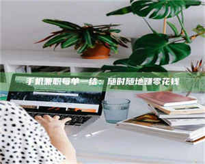 焦作手机兼职每单一结：随时随地赚零花钱 第1张