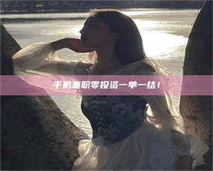 焦作手机兼职零投资一单一结！ 第1张