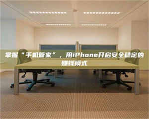 焦作掌握“手机管家”，用iPhone开启安全稳定的赚钱模式 第1张