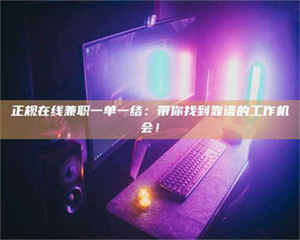 焦作正规在线兼职一单一结：带你找到靠谱的工作机会！ 第1张