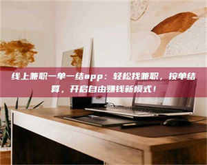 焦作线上兼职一单一结app：轻松找兼职，按单结算，开启自由赚钱新模式！ 第1张