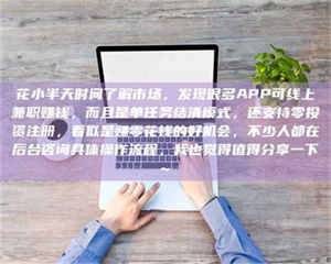 焦作花小半天时间了解市场，发现很多APP可线上兼职赚钱，而且是单任务结清模式，还支持零投资注册，看似是赚零花钱的好机会，不少人都在后台咨询具体操作流程，我也觉得值得分享一下~ 第1张