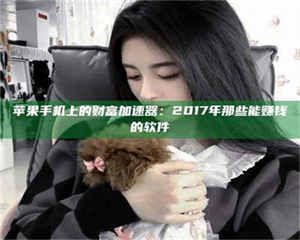 焦作苹果手机上的财富加速器：2017年那些能赚钱的软件 第1张