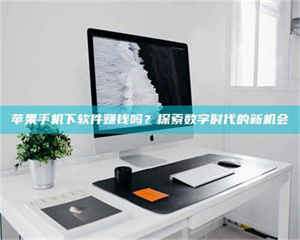 焦作苹果手机下软件赚钱吗？探索数字时代的新机会 第1张