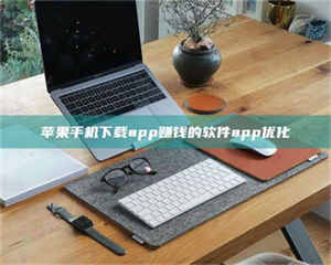 焦作苹果手机下载app赚钱的软件app优化 第1张 焦作苹果手机下载app赚钱的软件app优化 第1张