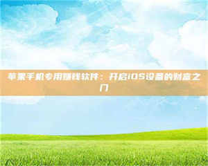 焦作苹果手机专用赚钱软件：开启iOS设备的财富之门 第1张